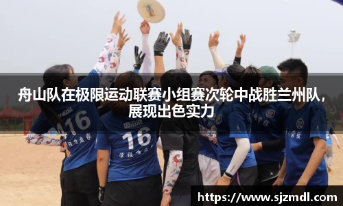 舟山队在极限运动联赛小组赛次轮中战胜兰州队，展现出色实力