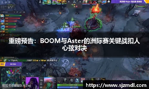 重磅预告：BOOM与Aster的洲际赛关键战扣人心弦对决