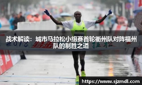 战术解读：城市马拉松小组赛首轮衢州队对阵福州队的制胜之道