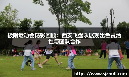 极限运动会精彩回顾：西安飞盘队展现出色灵活性与团队合作