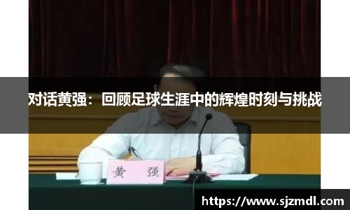 对话黄强：回顾足球生涯中的辉煌时刻与挑战
