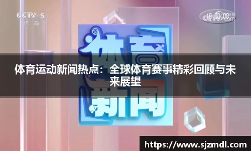体育运动新闻热点：全球体育赛事精彩回顾与未来展望
